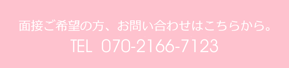 面接ご希望の方、お問い合わせはこちらから。TEL 070-2166-7123