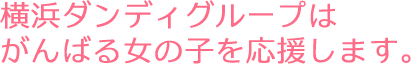 横浜ダンディグループはがんばる女の子を応援します。